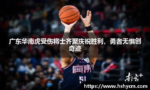 广东华南虎受伤将士齐聚庆祝胜利，勇者无惧创奇迹