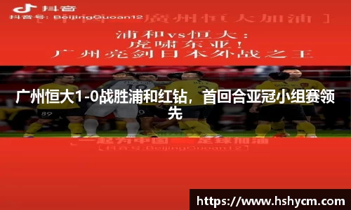 广州恒大1-0战胜浦和红钻，首回合亚冠小组赛领先