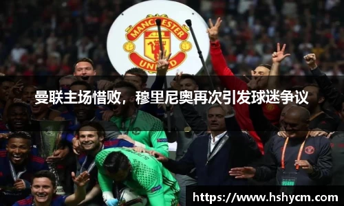 曼联主场惜败，穆里尼奥再次引发球迷争议