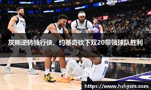 灰熊逆转独行侠，约基奇砍下双20带领球队胜利