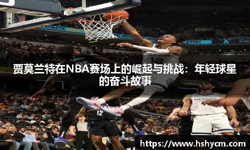 贾莫兰特在NBA赛场上的崛起与挑战：年轻球星的奋斗故事