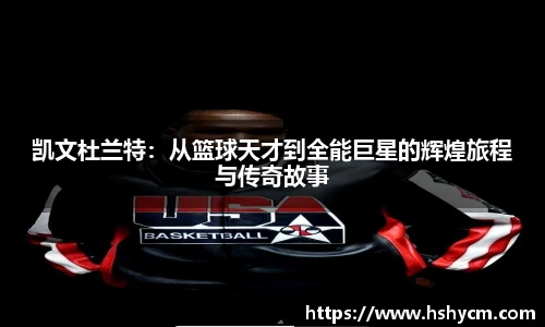 凯文杜兰特：从篮球天才到全能巨星的辉煌旅程与传奇故事